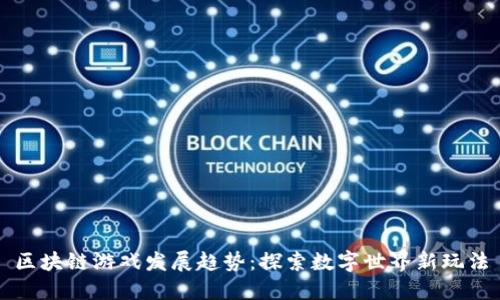 区块链游戏发展趋势:探索数字世界新玩法
