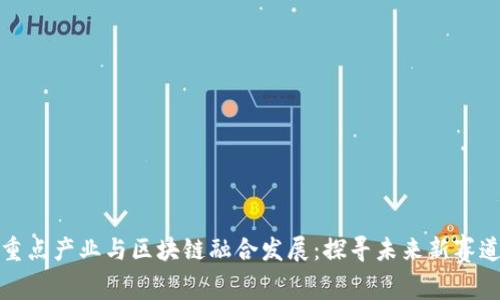 重点产业与区块链融合发展:探寻未来新赛道