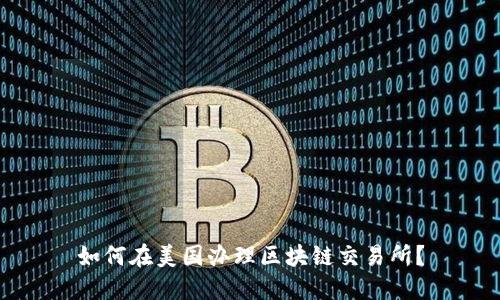 如何在美国办理区块链交易所?