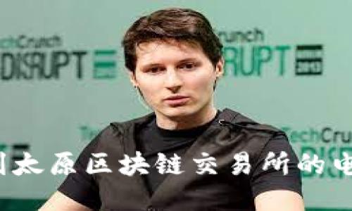 如何找到太原区块链交易所的电话号码?