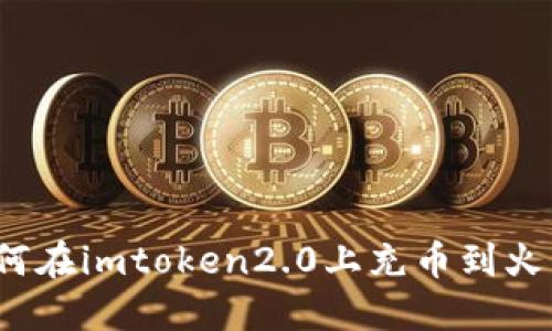 如何在imtoken2.0上充币到火币?
