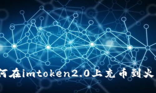 如何在imtoken2.0上充币到火币?