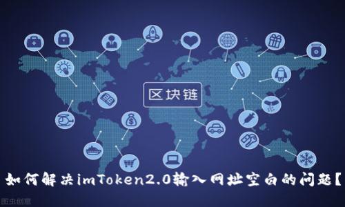 如何解决imToken2.0输入网址空白的问题?