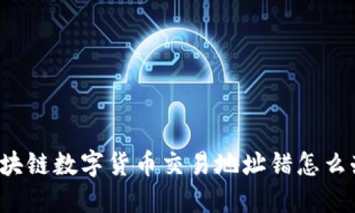 区块链数字货币交易地址错怎么办?