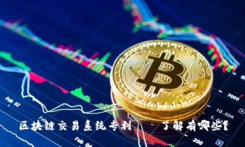 区块链交易系统专利——了解有哪些?