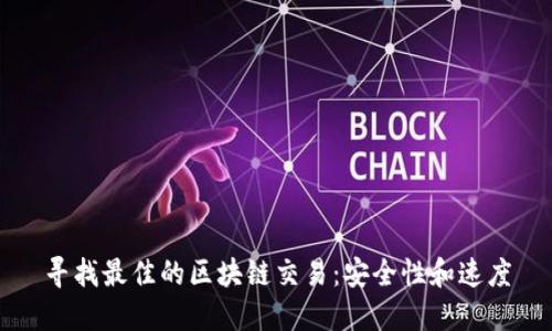 寻找最佳的区块链交易:安全性和速度
