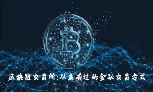 区块链交易所:从未有过的金融交易方式