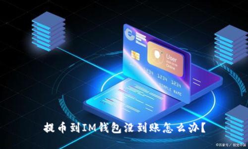 提币到IM钱包没到账怎么办?