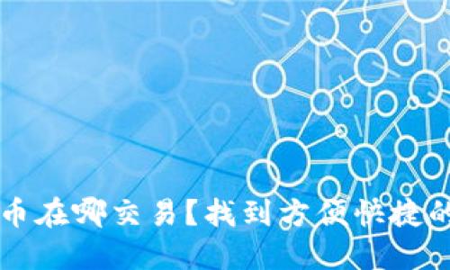 区块链币在哪交易?找到方便快捷的交易所