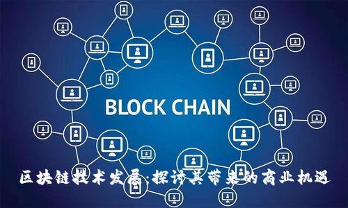 区块链技术发展:探讨其带来的商业机遇