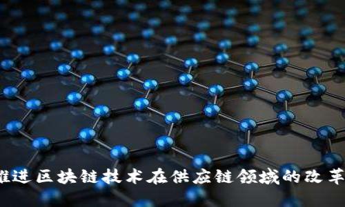 如何推进区块链技术在供应链领域的改革发展?
