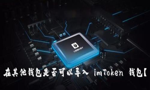 在其他钱包是否可以导入 imToken 钱包?