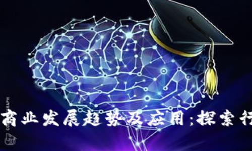 区块链商业发展趋势及应用:探索行业前沿