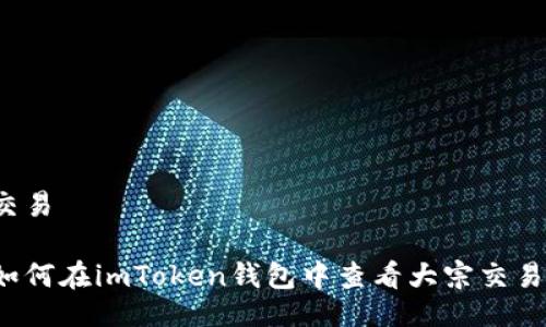 交易
如何在imToken钱包中查看大宗交易?