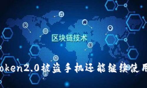 imtoken2.0被盗手机还能继续使用吗?