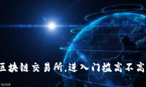 区块链交易所,进入门槛高不高?
