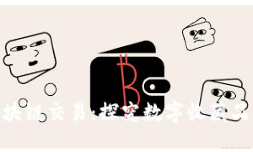 数字藏品区块链交易:探究数字收藏品的买卖之道