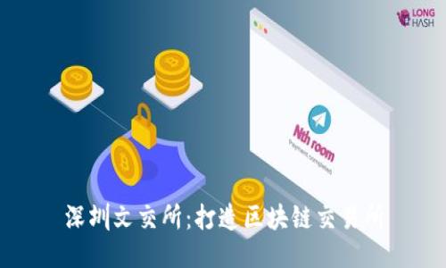 深圳文交所:打造区块链交易所
