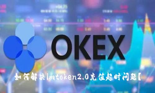如何解决imtoken2.0充值超时问题?