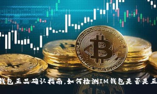 IM钱包正品确认指南,如何检测IM钱包是否是正品?