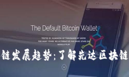 探究区块链发展趋势:了解先达区块链发展现状