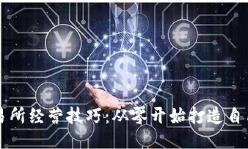 区块链交易所经营技巧:从零开始打造自己的交易所