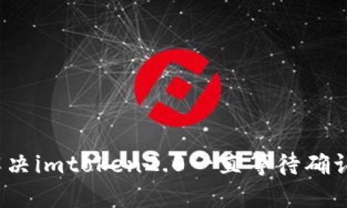 如何解决imtoken2.0一直等待确认问题?