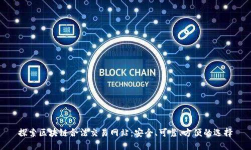 探索区块链合法交易网站:安全、可靠、方便的选择