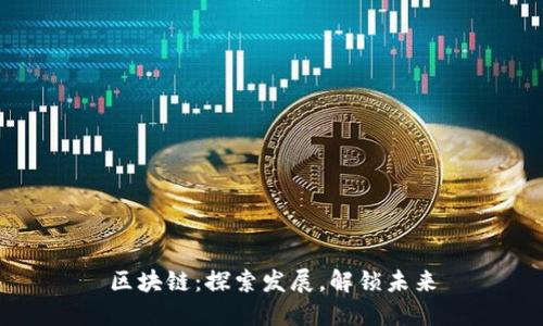 区块链:探索发展,解锁未来