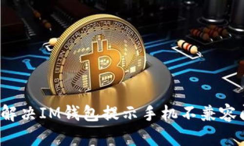 怎样解决IM钱包提示手机不兼容问题?