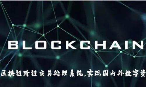 打造专业的多区块链跨链交易处理系统,实现国内外数字资产间无缝交互