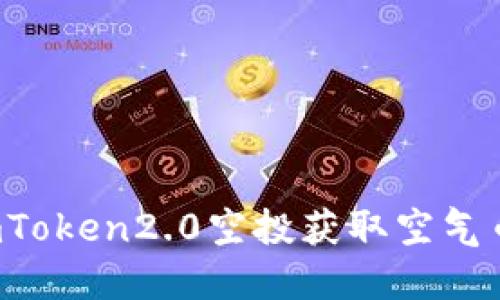 如何参加imToken2.0空投获取空气币,最全攻略