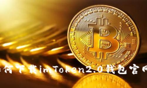如何下载imToken2.0钱包官网?