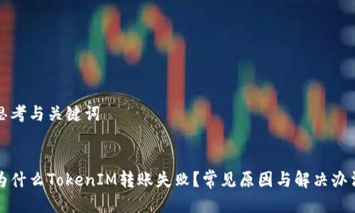 思考与关键词
为什么TokenIM转账失败?常见原因与解决办法