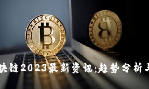 哥伦布区块链2023最新资讯:趋势分析与市场展望