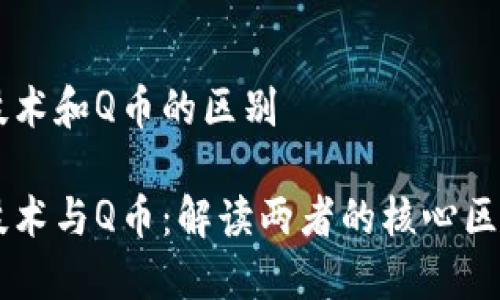 区块链技术和Q币的区别
区块链技术与Q币:解读两者的核心区别与联系