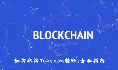 如何取消Tokenim转账:全面指南