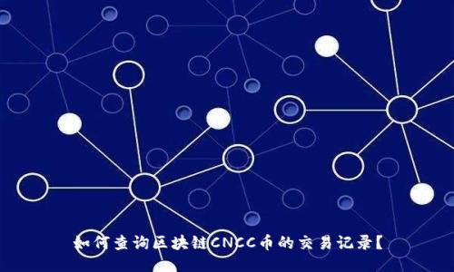 如何查询区块链CNCC币的交易记录?
