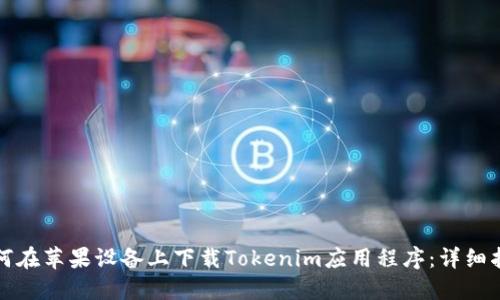 如何在苹果设备上下载Tokenim应用程序:详细指南