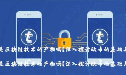 欧币是区块链技术的产物吗?深入探讨欧币的基础与特点
欧币是区块链技术的产物吗?深入探讨欧币的基础与特点