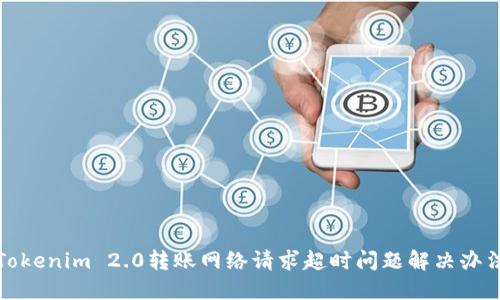 Tokenim 2.0转账网络请求超时问题解决办法