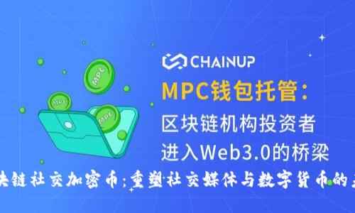 区块链社交加密币:重塑社交媒体与数字货币的未来
