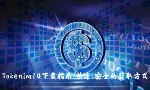 Tokenim10下载指南:快速、安全的获取方式