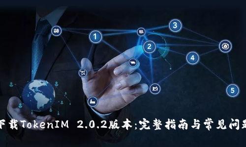 如何下载TokenIM 2.0.2版本:完整指南与常见问题解答