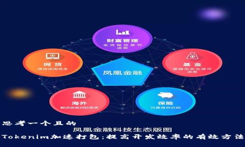 思考一个且的
Tokenim加速打包:提高开发效率的有效方法