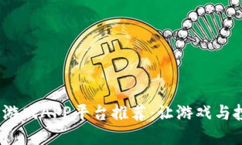 2023年最新区块链游戏APP平台推荐:让游戏与投资结合的最佳选择