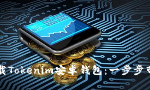 如何下载Tokenim安卓钱包:一步步带你入门