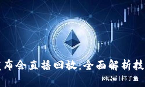 区块链最新发布会直播回放:全面解析技术与未来趋势