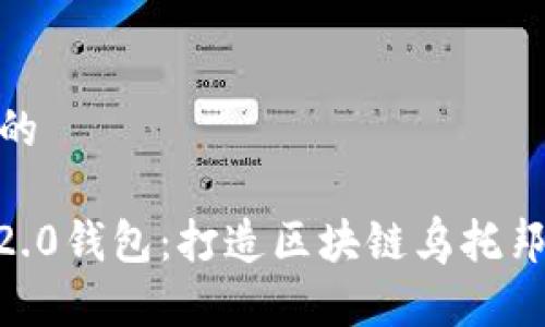 思考一个且的
Tokenim 2.0钱包:打造区块链乌托邦的全新体验