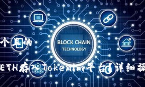 思考一个且的
如何将ETH存入Tokenim平台?详细操作指南